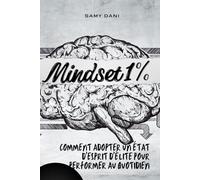 MINDSET 1% : Comment Adopter un État d’Esprit d’Élite pour Performer au Quotidien: et exceller dans vos projets