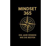 Mindset 365 - Ein Jahr denken wie die Besten: Tägliche Inspiration für Klarheit, Fokus und Wachstum.