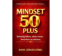 MINDSET 50 PLUS: Wie du mit Lebenserfahrung, mentaler Stärke und klarem Denken dein Leben ab 50 neu ausrichtest