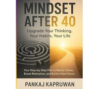 Mindset After 40: Upgrade Your Thinking, Your Habits, Your Life: Your 2026 Step-by-Step Plan to Master Stress, Boost Motivation, and Build a New Future