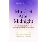 Mindset After Midnight: How to Reignite Purpose When Burnout Steals Your Fire: The 3-Phase Reset for the Ambitious Yet Exhausted