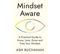 Mindset Aware: A Practical Guide to Know, Love, Grow and Free Your Mindset