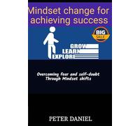 Mindset Change for Achieving Success: Overcoming Fear and Self-doubt Through Mindset Shifts