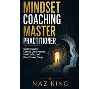 Mindset Coaching Master Practitioner: Master Tools for Complex Client Patterns, Inner Conflict, and Deep Personal Change