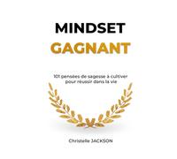 MINDSET GAGNANT: 101 pensées de sagesse pour réussir dans la vie