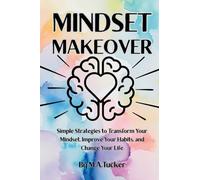 Mindset Makeover: Simple Strategies to Transform Your Mindset, Improve Your Habits, and Change Your Life