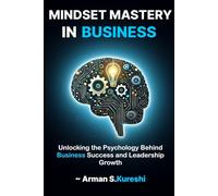 Mindset Mastery in business: Unlocking the Psychology Behind Business Success and Leadership Growth