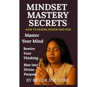 Mindset Mastery Secrets: How to Rewire Renew and Rise, Master Your Mind, Rewire Your Thinking, Rise Into Divine Purpose