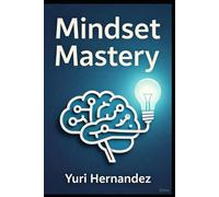 Mindset Mastery: Stop Overthinking and Unlock Clarity: Proven Techniques to Rewire Your Brain for Success and Habits