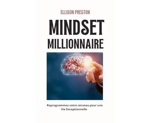 Mindset millionnaire : Reprogrammez votre cerveau pour une vie exceptionnelle