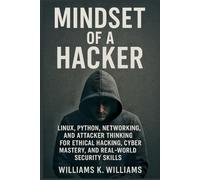 Mindset of a Hacker: Linux, Python, Networking & the Tribe of Hackers Guide to Mental Mastery, Mind Magic, and Real-World Cyber Exploitation