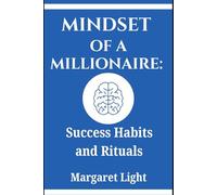 Mindset of a Millionaire: Success Habits and Rituals.: Discover daily practices, powerful habits, and mindset shifts to create lasting financial success.