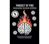 Mindset Of Fire: Developing The Right Attitude For Financial Independence: Micro Book - B10
