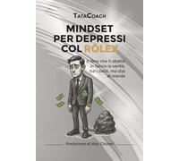Mindset per depressi con il Rolex: Il libro che ti sbatte in faccia la verità: hai i soldi, ma stai di merda