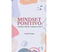 Mindset Positivo: Cambia tu Mente, Cambia tu Vida