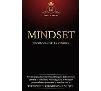 Mindset: Psicologia Della Vendita:Scopri La Guida Completa Alle Regole Del Successo, Cambia La Tua Forma Mentis Grazie Al Mindset Per Vendere E Aumenta Le Vendite Con Le Tecniche Di Persuasione Giuste