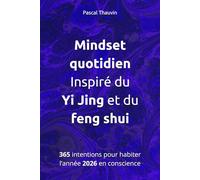 Mindset quotidien. Inspiré du Yi Jing et du feng shui: 365 intentions pour habiter l’année 2026 en conscience