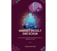 Mindset Regelt Das Schon: Wie Man Seine Gedanken Beeinflussen Kann, Um Erfolgreich Zu Sein!
