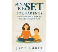 Mindset Reset for Parents: Grace-Filled Tools to Stay Calm When Parenting Feels Hard