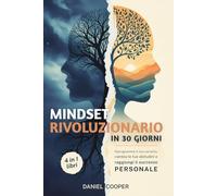 MINDSET RIVOLUZIONARIO IN 30 GIORNI: 4 LIBRI IN 1: Il Metodo Scientifico per Trasformare Abitudini, Convinzioni Limitanti e Sbloccare il Tuo ... e la Psicologia del Successo + eBook PDF