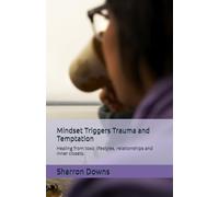Mindset Triggers Trauma and Temptation: Healing from toxic lifestyles, relationships and inner closets.