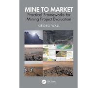 Mine to Market Practical Frameworks for Mining Project Evaluation - Georg Wall - CRC Press - ebook (ePub) - Livre