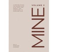 MINE, VOLUME 2: A WRITING RITUAL FOR WOMEN WHO GIVE THEIR TIME, ENERGY, AND EVERYTHING TO EVERYONE ELSE: A 170+ Page, 6-Month Self-Care Journal for the Heart, Soul and Whole Self