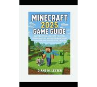 Minecraft 2025 Game Guide: Master Survival, Build Epic Creations, Dominate Bosses, and Explore Every Biome, Dimension, and Hidden Feature Like a Pro