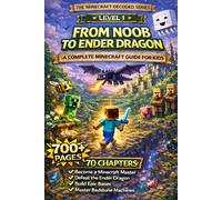 Minecraft Decoded: From Noob to Ender Dragon: The Complete Guide to Minecraft - Written for Kids