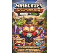 Minecraft Enchantment Noob to Pro Guide: The Ultimate Step-by-Step Guide with Images to Level 30 Enchanting Secrets, XP Farming, Mending & Netherite Builds