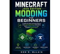 Minecraft Java Edition Modding for Beginners: A Hands-On Fabric and Forge Guide to Learn Java Programming, Create Mods, Build Gameplay Features, and Complete Coding Projects