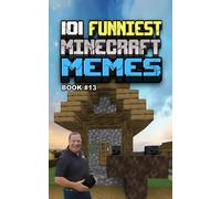 MINECRAFT MEMES: 101 Funniest Minecraft Memes - BOOK 13
