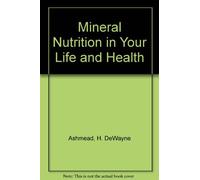Mineral Nutrition in Your Life and Health: Why Proper Chelation of Essential Minerals Is Needed for Full Health Benefits