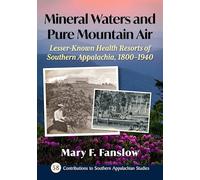 Mineral Waters and Pure Mountain Air: Lesser-Known Health Resorts of Southern Appalachia, 1800-1940