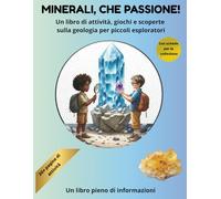Minerali, che passione!: Un libro di attività, giochi e scoperte sulla geologia per piccoli esploratori