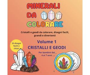 Minerali da colorare - Volume 1 - Cristalli e Geodi: Cristalli e geodi da colorare, disegni facili, grandi e divertenti