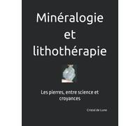 Minéralogie et lithothérapie: Les pierres, entre science et croyances