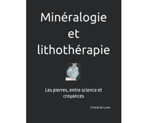 Minéralogie et lithothérapie: Les pierres, entre science et croyances