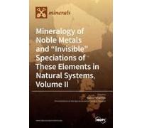 Mineralogy Of Noble Metals And "Invisible" Speciations Of These Elements In Natural Systems, Volume Ii