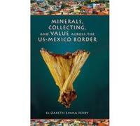 Minerals Collecting and Value across the USMexico Border - Elizabeth Emma Ferry - Indiana University Press - Livre en Anglais - Hardback Elizabeth Emma FerryElizabeth Emma Ferry (Auteur)