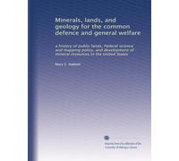 Minerals, lands, and geology for the common defence and general welfare: a history of public lands, Federal science and mapping policy, and ... resources in the United States (Volume 2)