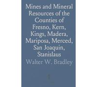 Mines and Mineral Resources of the Counties of Fresno, Kern, Kings, Madera, Mariposa, Merced, San Joaquin, Stanislaus