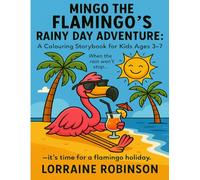 Mingo The Flamingo's Rainy Day Adventure : A fun colouring storybook for kids Ages 3-7 / Travel, weather & beach animal adventure: A cute, creative flamingo story & colouring book in one