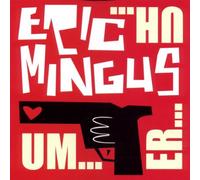 Mingus, Eric - Um... Er... Uh...