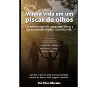 Minha Vida em um Piscar de Olhos: Um relato sincero de como cresci diante a um dos maiores desafios da minha vida.