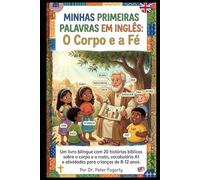 Minhas Primeiras Palavras em Inglês: O Corpo e a Fé: Um livro bilíngue com 20 histórias bíblicas sobre o corpo e o rosto, vocabulário A1 e atividades para crianças de 8-12 anos.