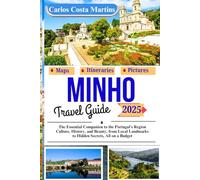 Minho Travel Guide 2025: The Essential Companion to the Portugal's Region Culture, History, and Beauty, from Local Landmarks to Hidden Secrets, All on a Budget