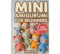 MINI AMIGURUMI FOR BEGINNERS: A Step-by-Step Visual Guide to Tiny Kawaii Crochet: 30 Quick DIY Projects for Micro Stuffed Animals, Keychains, and Charms using Simple Patterns