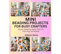 MINI BEADING PROJECTS FOR BUSY CRAFTERS: Quick Jewelry Ideas That Fit Into Any Schedule