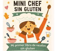 Mini Chefs Sin Gluten: Mi primer libro de recetas sin gluten. 25 Recetas Fáciles y Divertidas que los Niños Pueden Hacer Solos (o casi)